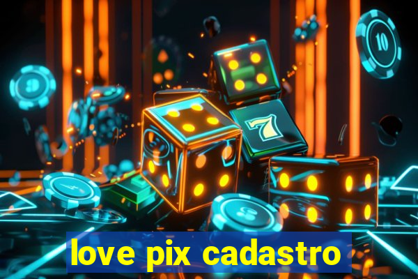 love pix cadastro